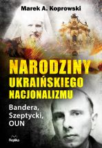 Marek A. Koprowski „Narodziny ukraińskiego nacjonalizmu.  Bandera, Szeptycki, OUN”