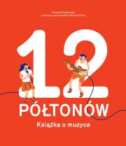 "12 półtonów. Książka o muzyce" / Zuzanna Kisielewska, ilustracje Jerzy Gruchot i Wojciech Koss