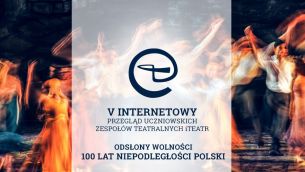 Otwieramy V Internetowy Przegląd Uczniowskich Zespołów Teatralnych!