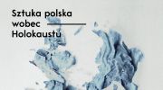 archeologia-sztuka-polska-wobec-holokaustu
