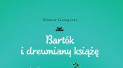 bartok-i-drewniany-ksiaze-w-centrum-rzezby-polskiej-w-oronsku