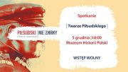 <b>TWARZE PIŁSUDSKIEGO czyli dyskusja o nowej książce Muzeum Historii Polski: „Piłsudski (nie)znany. Historia i popkultura”</b>